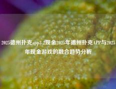 2025德州扑克app3 2现金2025年德州扑克APP与2025年现金游戏的融合趋势分析