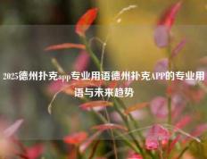 2025德州扑克app专业用语德州扑克APP的专业用语与未来趋势