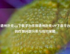 德州扑克app下载平台作弊德州扑克APP下载平台的作弊问题分析与应对策略