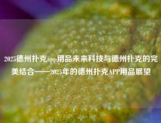 2025德州扑克app用品未来科技与德州扑克的完美结合——2025年的德州扑克APP用品展望
