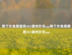 那个扑鱼里面有2025德州扑克app那个扑鱼里藏着2025德州扑克app