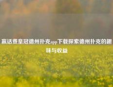 赢话费皇冠德州扑克app下载探索德州扑克的趣味与收益