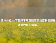 德州扑克app下载牌手炫富玩家的炫富利器还是道德败坏的深渊？