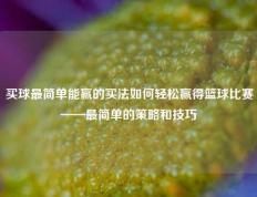 买球最简单能赢的买法如何轻松赢得篮球比赛——最简单的策略和技巧