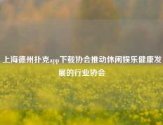 上海德州扑克app下载协会推动休闲娱乐健康发展的行业协会