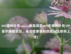 2025德州扑克appphil最新消息2025年德州扑克APP菲尔最新消息，革命性更新和创新玩法即将上线！