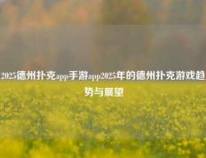 2025德州扑克app手游app2025年的德州扑克游戏趋势与展望