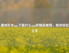 德州扑克app下载什么app好精选推荐，助你轻松上手