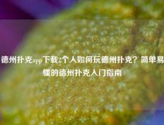 德州扑克app下载2个人如何玩德州扑克？简单易懂的德州扑克入门指南
