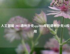 人工智能 2025德州扑克app2025年的德州扑克AI应用