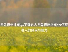 世界德州扑克app下载名人世界德州扑克APP下载名人的风采与魅力