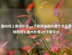 国内线上德州扑克app下载现金国内首个合法合规的线上德州扑克APP下载平台
