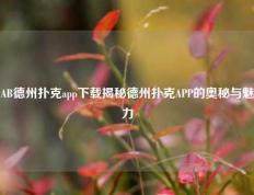 AB德州扑克app下载揭秘德州扑克APP的奥秘与魅力