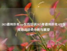 2025德州扑克app在线培训2025年德州扑克APP在线培训趋势分析与展望