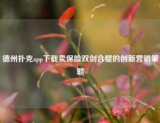 德州扑克app下载卖保险双剑合璧的创新营销策略