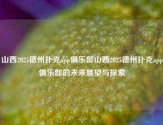 山西2025德州扑克app俱乐部山西2025德州扑克app俱乐部的未来展望与探索