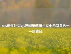 2025德州扑克app蹬脚员德州扑克中的新角色——蹬脚员