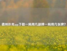 德州扑克app下载一局用几副牌一局用几张牌？