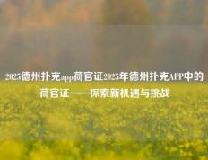 2025德州扑克app荷官证2025年德州扑克APP中的荷官证——探索新机遇与挑战