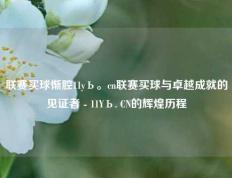 联赛买球惭腔11yЬ。cn联赛买球与卓越成就的见证者 - 11YЬ. CN的辉煌历程