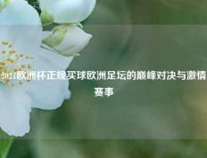 2021欧洲杯正规买球欧洲足坛的巅峰对决与激情赛事