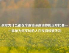 买球为什么都在半夜输深夜输掉的足球比赛——揭秘为何买球的人在夜间频繁失利