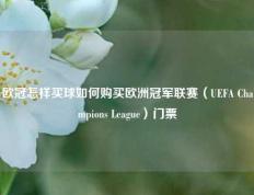 欧冠怎样买球如何购买欧洲冠军联赛（UEFA Champions League）门票