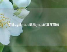 买球app追ly79,cn揭秘ly79.cn的真实面貌