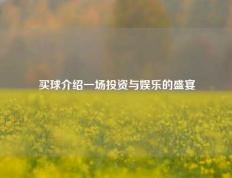 买球介绍一场投资与娱乐的盛宴