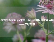 推荐个买球有app推荐一款专业的足球比赛应用——足球专家