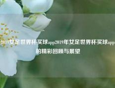 2019女足世界杯买球app2019年女足世界杯买球app的精彩回顾与展望