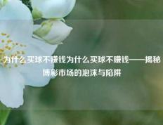 为什么买球不赚钱为什么买球不赚钱——揭秘博彩市场的泡沫与陷阱