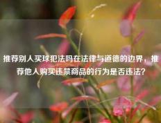推荐别人买球犯法吗在法律与道德的边界，推荐他人购买违禁商品的行为是否违法？