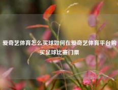 爱奇艺体育怎么买球如何在爱奇艺体育平台购买足球比赛门票