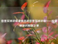信誉买球评级谨慎选择信誉买球评级——投资理财的明智之举