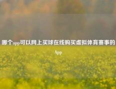 哪个app可以网上买球在线购买虚拟体育赛事的App