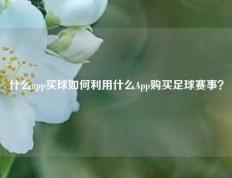 什么app买球如何利用什么App购买足球赛事？