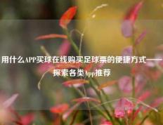 用什么APP买球在线购买足球票的便捷方式——探索各类App推荐