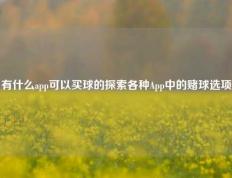 有什么app可以买球的探索各种App中的赌球选项