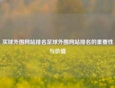 买球外围网站排名足球外围网站排名的重要性与价值
