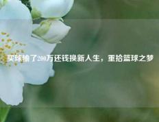 买球输了200万还钱换新人生，重拾篮球之梦