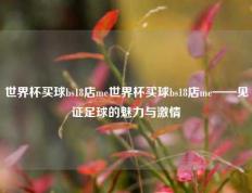 世界杯买球bs18店me世界杯买球bs18店me——见证足球的魅力与激情