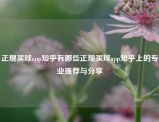 正规买球app知乎有哪些正规买球app知乎上的专业推荐与分享