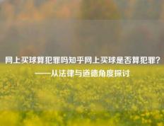 网上买球算犯罪吗知乎网上买球是否算犯罪？——从法律与道德角度探讨