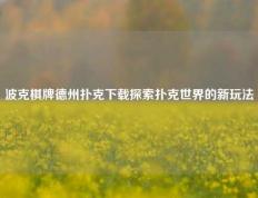 波克棋牌德州扑克下载探索扑克世界的新玩法