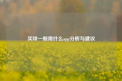 买球一般用什么app分析与建议