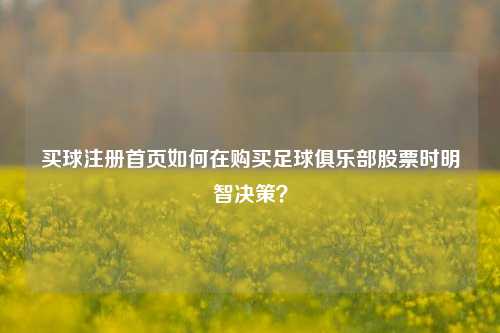 买球注册首页如何在购买足球俱乐部股票时明智决策？
