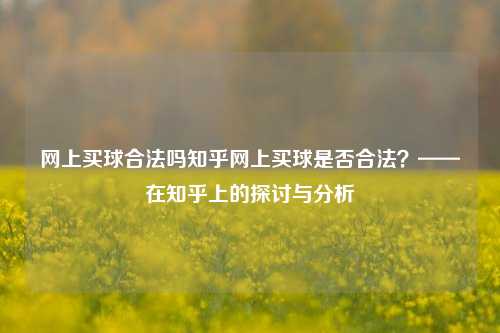 网上买球合法吗知乎网上买球是否合法？——在知乎上的探讨与分析