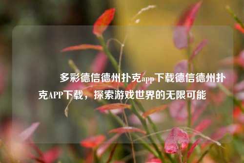 🏅多彩德信德州扑克app下载德信德州扑克APP下载，探索游戏世界的无限可能