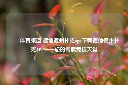 ✌️体育频道 德信德州扑克app下载德信德州扑克APP——您的专属竞技天堂